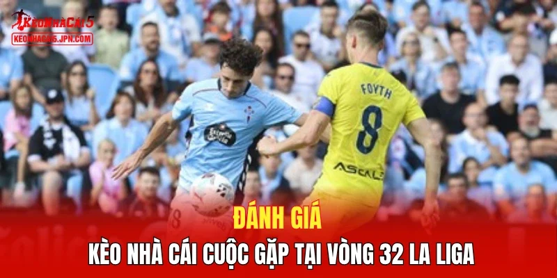 Đánh giá Kèo Nhà Cái cuộc gặp tại vòng 32 La Liga 